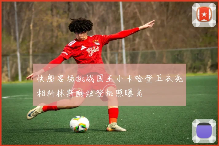 快船客场挑战国王小卡哈登卫衣亮相科林斯酷炫登机照曝光