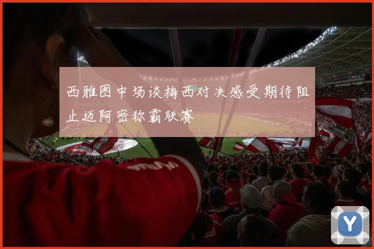西雅图中场谈梅西对决感受期待阻止迈阿密称霸联赛