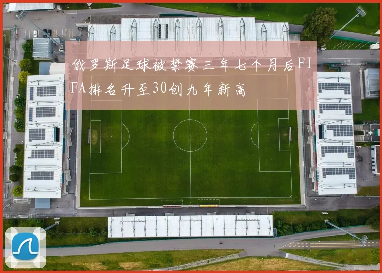 俄罗斯足球被禁赛三年七个月后FIFA排名升至30创九年新高