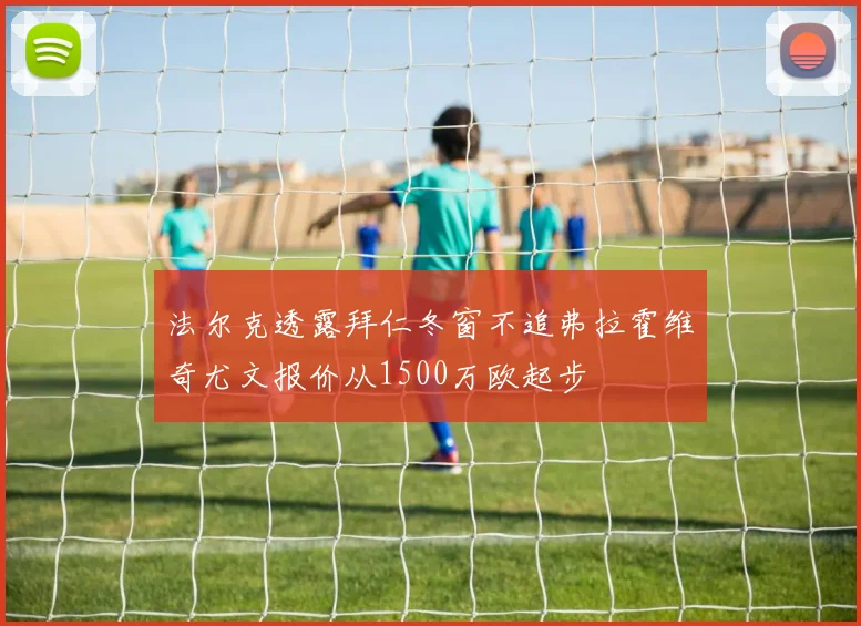法尔克透露拜仁冬窗不追弗拉霍维奇尤文报价从1500万欧起步